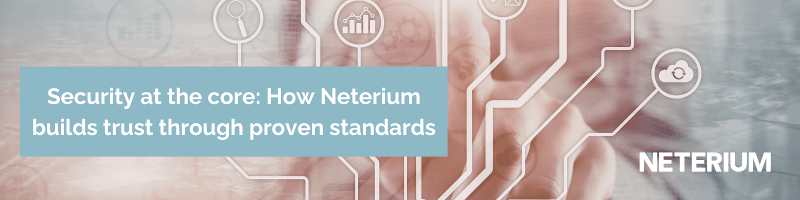 Security at the core: How Neterium builds trust through proven standards